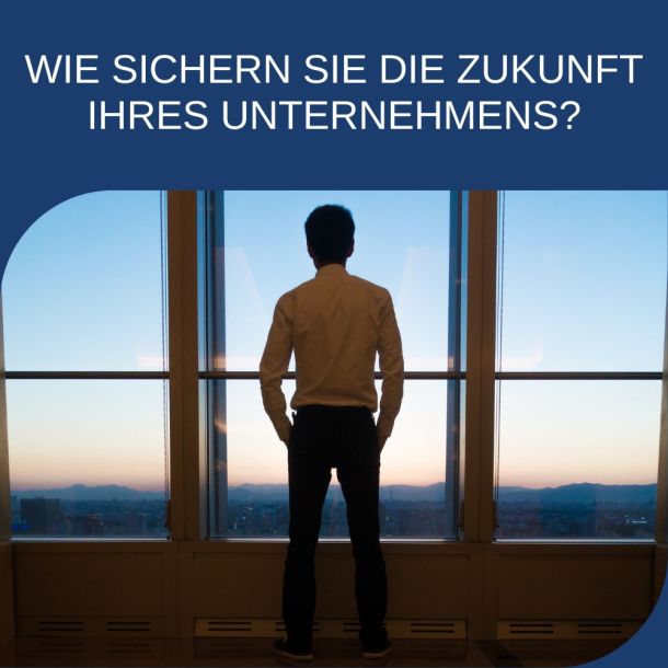 Wie sichern sie die Zukunft Ihres Unternehmens?